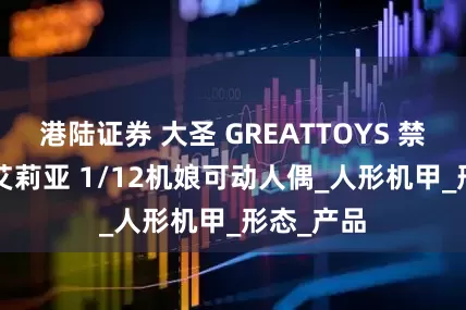 港陆证券 大圣 GREATTOYS 禁地 系列 艾莉亚 1/12机娘可动人偶_人形机甲_形态_产品