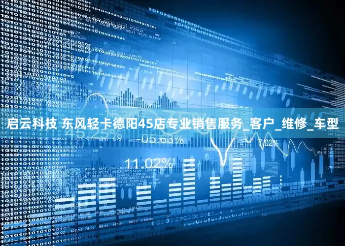 启云科技 东风轻卡德阳4S店专业销售服务_客户_维修_车型